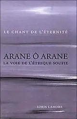 Arane ô Arane, la voie de l'éthique soufie : le chant de l'éternité