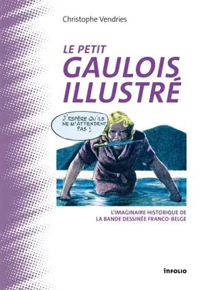 Le petit Gaulois illustré : l'imaginaire historique de la bande dessinée franco-belge