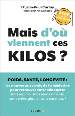 Mais d'où viennent ces kilos ? : poids, santé, longévité, stop aux aberrations : les nouveaux secrets de la médecine pour retrouver votre silhouette sans régime, sans médicaments, sans chirurgie... et sans carences !