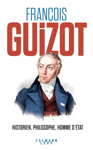 François Guizot : Historien, philosophe, homme d'Etat