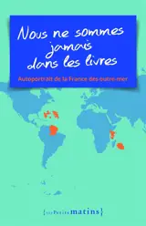 Nous ne sommes jamais dans les livres : autoportrait de la France des outre-mer