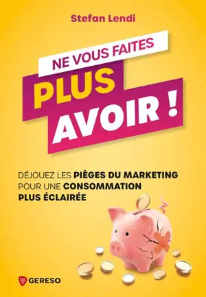 Ne vous faites plus avoir ! : déjouez les pièges du marketing pour une consommation plus éclairée