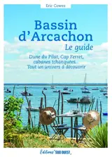 Bassin d'Arcachon, le guide : dune du Pilat, Cap Ferret, cabanes tchanquées... : tout un univers à découvrir