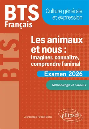Les animaux et nous, imaginier, connaître, comprendre l'animal : BTS français, culture générale et expression : examen 2026, méthodologie et conseils
