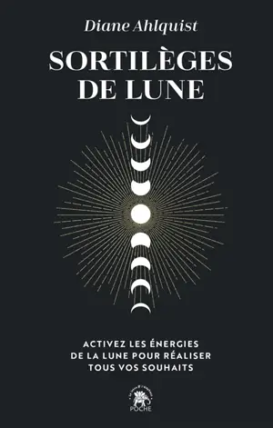 Sortilèges de Lune : activez les énergies de la Lune pour réaliser tous vos souhaits