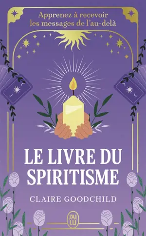 Le livre du spiritisme : apprenez à recevoir les messages de l'au-delà
