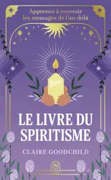 Le livre du spiritisme : apprenez à recevoir les messages de l'au-delà