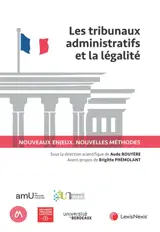 Les tribunaux administratifs et la légalité : nouveaux enjeux, nouvelles méthodes