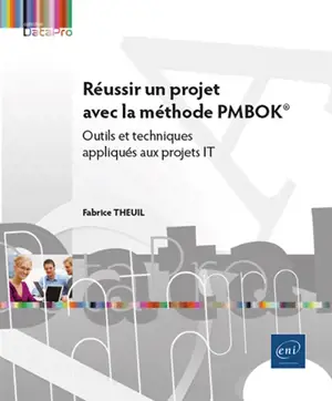 Réussir un projet avec la méthode PMBOK : outils et techniques appliqués aux projets IT