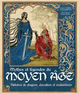 Mythes et légendes du Moyen Age : histoires de dragons, chevaliers et enchanteurs