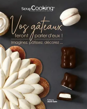 Vos gâteaux feront parler d'eux ! : imaginez, pâtissez, décorez...