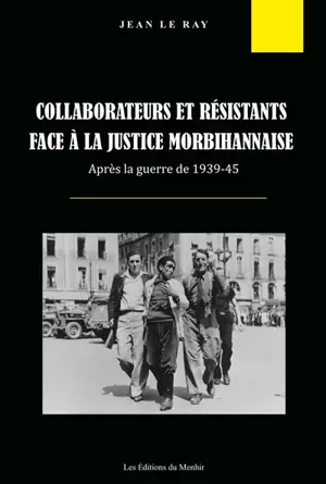 Collaborateurs et résistants face à la justice morbihannaise : après la guerre de 1939-45