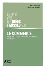 En finir avec les idées fausses sur le commerce : comment nous avons marchandisé le monde