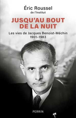 Jusqu'au bout de la nuit : les vies de Jacques Benoist-Méchin : 1901-1983
