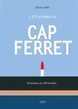 L'été gourmand au Cap Ferret : 44 nectars en 100 recettes