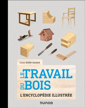 Le travail du bois : l'encyclopédie illustrée