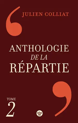 Anthologie de la répartie : les 1.000 meilleures répliques. Vol. 2