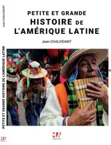 Petite et grande histoire de l'Amérique latine : Argentine, Bolivie, Brésil, Chili, Colombie, Equateur, Paraguay, Pérou, Uruguay, Venezuela