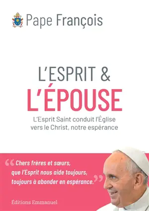 L'esprit & l'épouse : l'Esprit Saint conduit l'Eglise vers le Christ, notre espérance