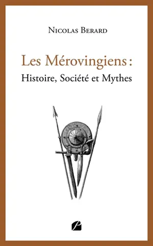 Les Mérovingiens : Histoire, Société et Mythes