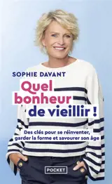 Quel bonheur de vieillir ! : des clés pour se réinventer, garder la forme et savourer son âge