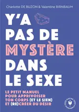 Y'a pas de mystère dans le sexe : le petit manuel pour apprivoiser ton corps (et le sien) et (re)créer du désir