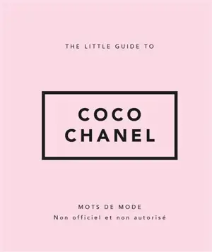 The little guide to Coco Chanel : mots de mode : non officiel et non autorisé