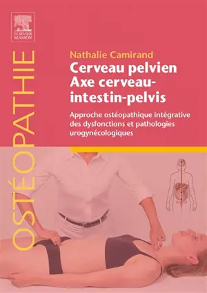 Cerveau pelvien, axe cerveau-intestin-pelvis : approche ostéopathique intégrative des dysfonctions et pathologies urogynécologiques