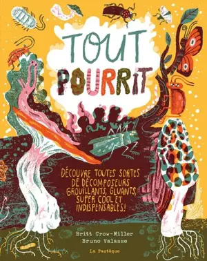 Tout pourrit : Découvre toutes sortes de décomposeurs grouillants, gluants, super cool et indispensables !