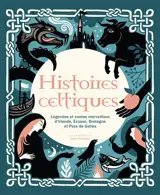 Histoires celtiques : légendes et contes merveilleux d'Irlande, Ecosse, Bretagne et pays de Galles