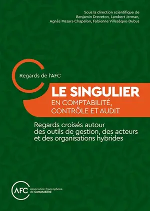 Le singulier en comptabilité, contrôle et audit, regards croisés autour des outils de gestion, des acteurs et des organisations hybrides