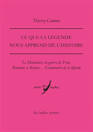 Ce que la légende nous apprend de l'histoire : le Minotaure, la guerre de Troie, Romulus et Rémus... : grammaire de la légende