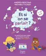 Et si on se parlait ? : le petit livre pour aider les enfants à parler de tout, sans tabou ! : 7-10 ans