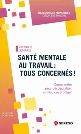 Santé mentale au travail : tous concernés ! : comprendre pour déculpabiliser et mieux se protéger