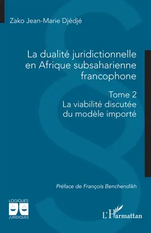 La dualité juridictionnelle en Afrique subsaharienne francophone. Vol. 2. La viabilité discutée du modèle importé