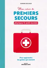 Mon cahier de premiers secours : physiques & santé mentale : pour apprendre les gestes qui sauvent
