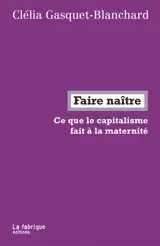 Faire naître : ce que le capitalisme fait à la maternité