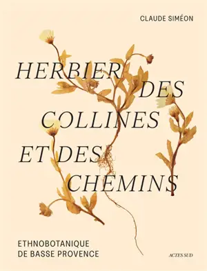 Herbier des collines et des chemins : ethnobotanique de Basse Provence