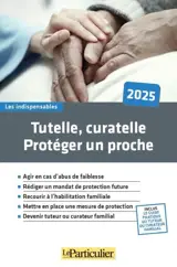 Tutelle, curatelle : protéger un proche : 2025