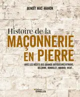 Histoire de la maçonnerie en pierre : terre, plâtre, mortier de chaux, mortier de ciment : avec les récits des grands bâtisseurs Vitruve, Delorme, Rondelet, Vauban, Vicat...