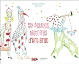Six petites histoires d'art brut