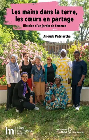 Les mains dans la terre, les coeurs en partage : histoire d'un jardin de femmes