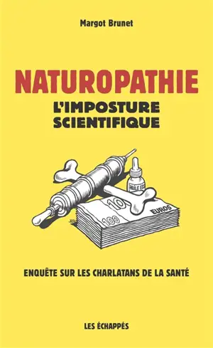 Naturopathie : l'imposture scientifique : enquête sur les charlatans de la santé