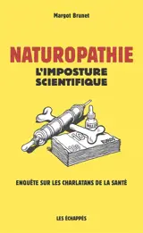 Naturopathie : l'imposture scientifique : enquête sur les charlatans de la santé