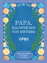 Papa, raconte-moi ton histoire : journal pour partager ses souvenirs et son amour