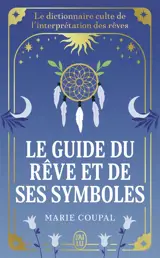Le guide du rêve et de ses symboles : le dictionnaire culte de l'interprétation des rêves