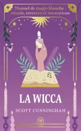 La wicca : manuel de magie blanche : rituels, recettes et invocations