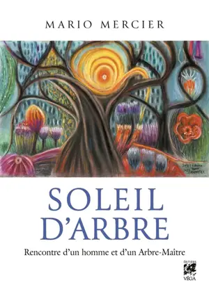 Soleil d'arbre : rencontre d'un homme et d'un arbre-maître