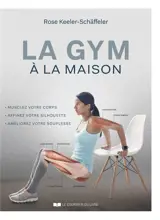 La gym à la maison : musclez votre corps, affiner votre silhouette, améliorez votre souplesse