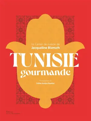 Tunisie gourmande : le carnet de cuisine de Jacqueline Bismuth